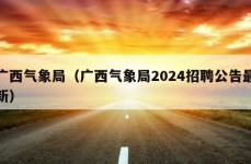 广西气象局（广西气象局2024招聘公告最新）