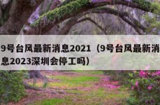 9号台风最新消息2021（9号台风最新消息2023深圳会停工吗）