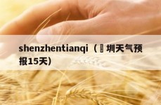 shenzhentianqi（堔圳天气预报15天）